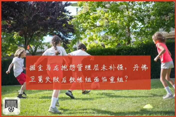 掘金马龙抱怨管理层未补强，丹佛卫冕失败后教练组面临重组？