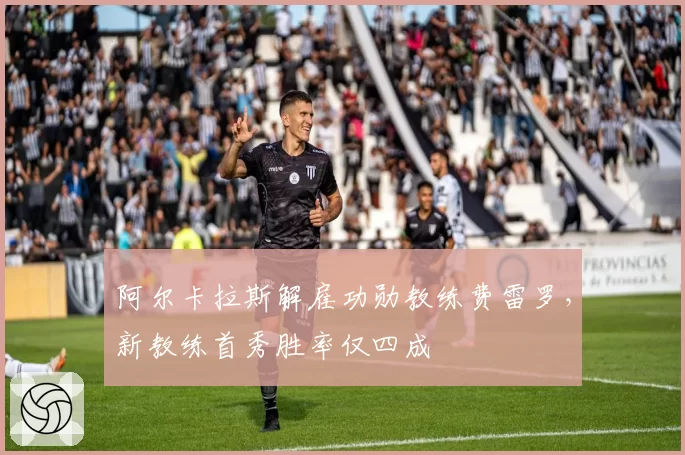 阿尔卡拉斯解雇功勋教练费雷罗，新教练首秀胜率仅四成