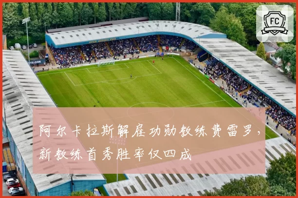 阿尔卡拉斯解雇功勋教练费雷罗，新教练首秀胜率仅四成